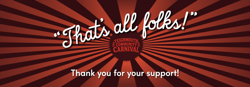 Teignmouth Carnival has finished for this year, thank you for your support. See you next year!